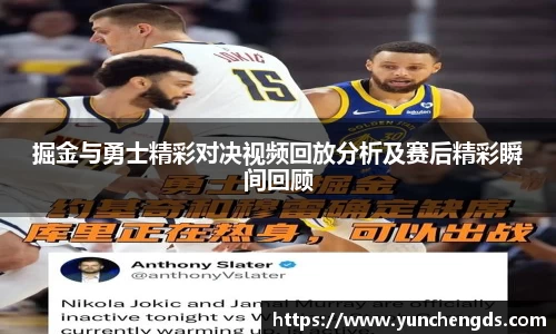 Bwin体育掘金与勇士精彩对决视频回放分析及赛后精彩瞬间回顾